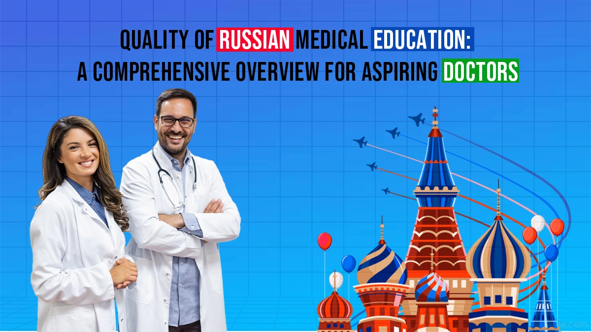 Quality of Russian Medical Education: A Comprehensive Overview for Aspiring Doctors