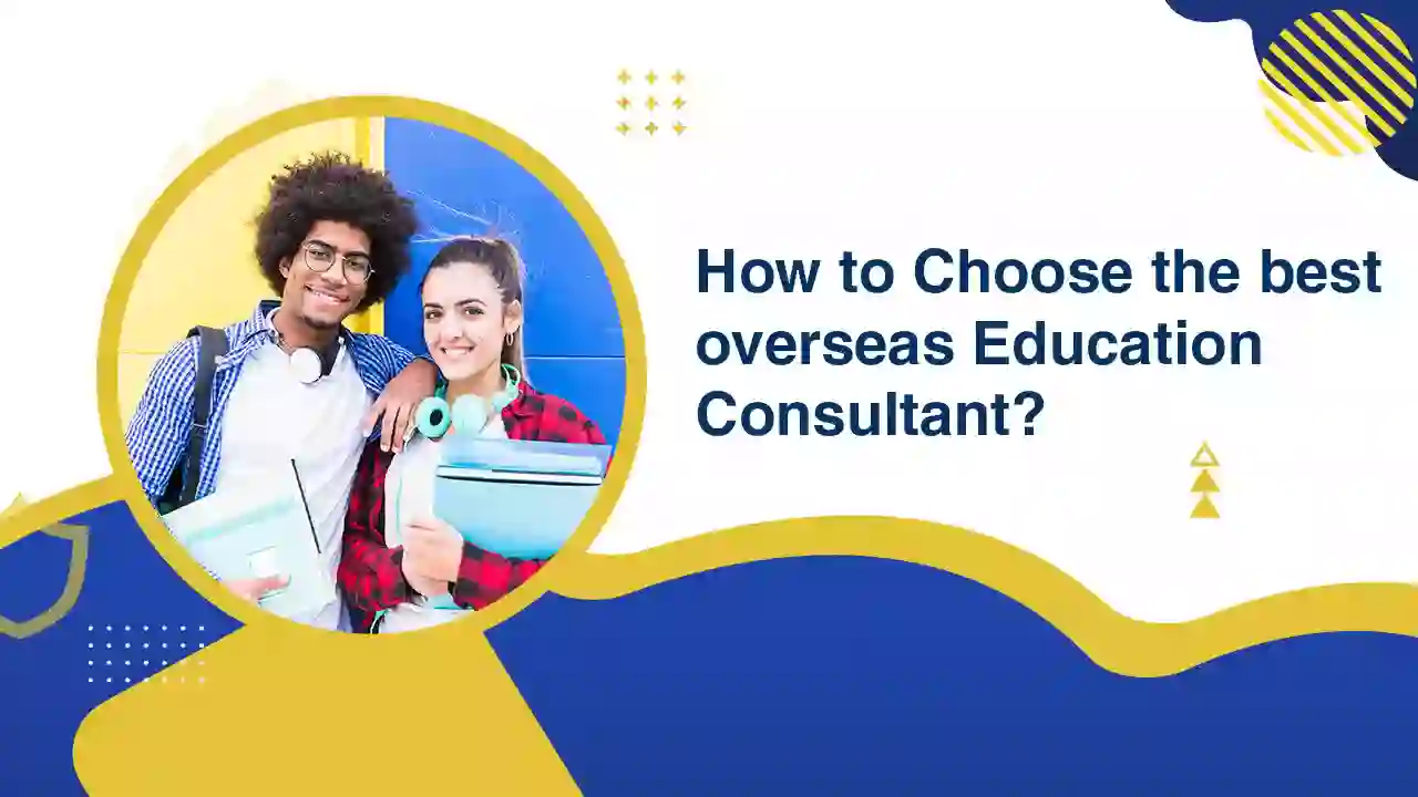 HOW TO CHOOSE THE BEST OVERSEAS EDUCATION CONSULTANT?