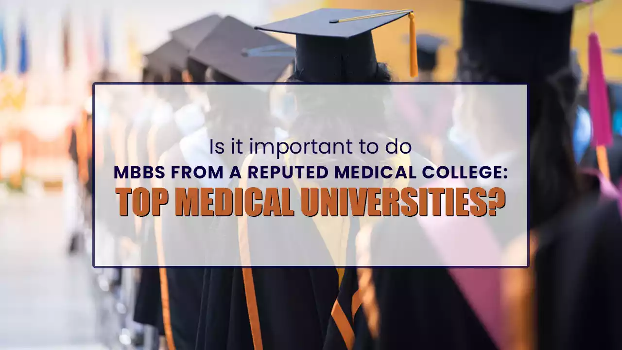 Is it important to do MBBS from a Reputed Medical College: Top Medical Universities?