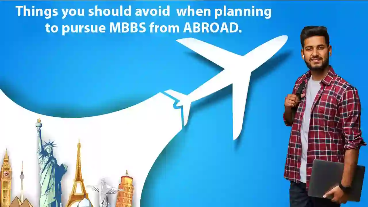 Things you should avoid when planning to pursue MBBS from Abroad