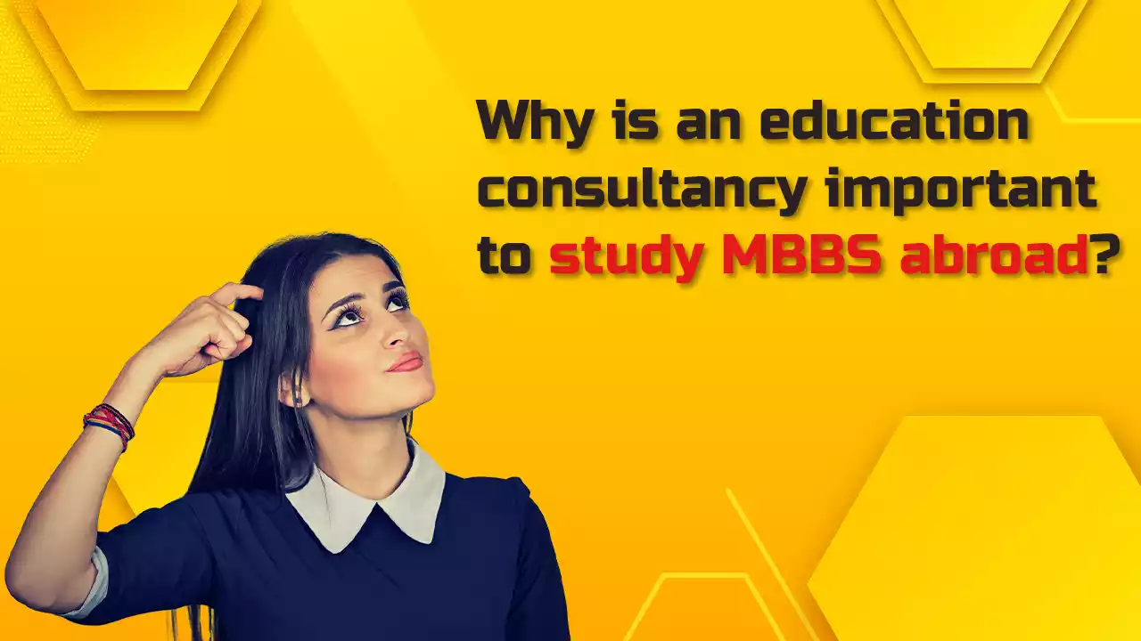 Why is an education consultancy important to study MBBS abroad?